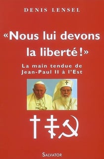 "nous lui devons la liberté !" le dernier combat de Jean-Paul II à l'Est