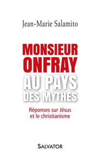 Monsieur Onfray au pays des mythes - réponses sur Jésus et le christianisme