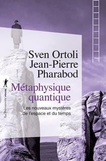 Métaphysique quantique - les nouveaux mystères de l'espace et du temps