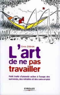 L'art de ne pas travailler : Petit traité d'oisiveté active à l'usage des surmenés, des retraités et des sans-emploi