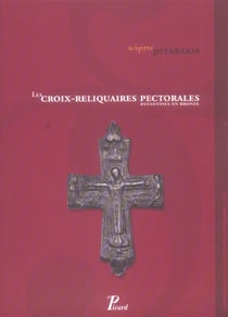Les croix-reliquaires pectorales byzantines en bronze - bibliotheque des cahiers archeologiques xvi
