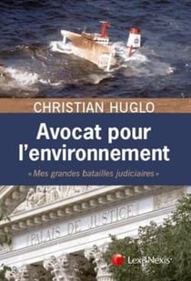 Avocat pour l'environnement - mes grandes batailles judiciaires