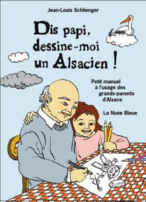 Dis papi, raconte-moi les Alsaciens ! petit manuel sensible et tendre à l'usage des grands-parents d'Alsace