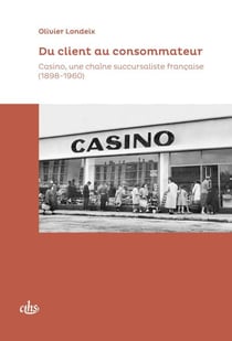 Du client au consommateur : casino, une chaîne succursaliste française (1898-1960)