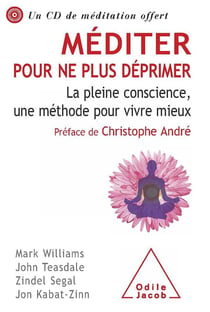 Méditer pour ne plus déprimer - la pleine conscience, une méthode pour vivre mieux