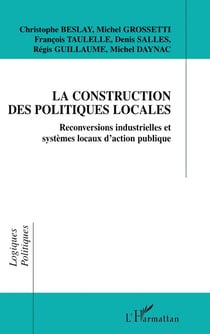 La construction des politiques locales - reconversions industrielles et systemes locaux d'action pub