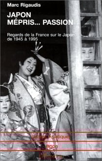 Japon mépris...passion - regards de la france sur le japon de 1945 à 1995