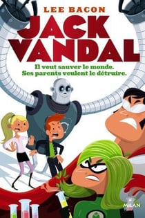 Jack Vandal t.1 - il veut sauver le monde, ses parents veulent le détruire