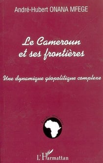 Le Cameroun et ses frontières : Une dynamique géopolitique complexe