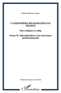 L'anesthésie-réanimation en France : Des origines à 1965 - Tome II : Réanimation. Les nouveaux professionnels