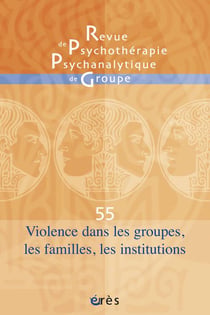 Revue de psychothérapie psychanalytique n.55 : angoisse et violences dans les groupes, les familles et les institutions