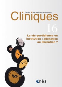Revue Cliniques n.16 : la vie quotidienne en insitution : aliénation ou libération ?