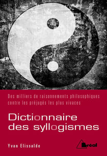 Dictionnaire de syllogismes - des milliers de raisonnements philosophiques contre les préjugés les plus vivaces