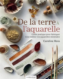 De la terre à l'aquarelle : Guide pratique pour fabriquer vous-même vos aquarelles minérales