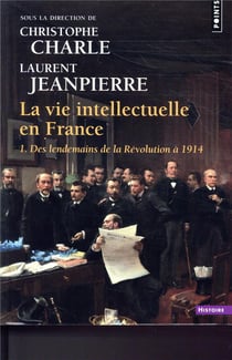 La vie intellectuelle en France Tome 1 - des lendemains de la Révolution à 1914