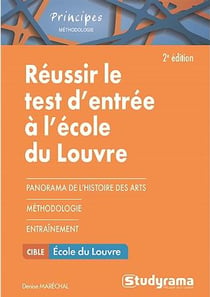 Réussir le test d'entrée à l'école du Louvre - panorama de l'histoire des arts, méthodologie, entraînement (2e édition)