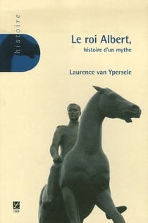 Le roi albert - histoire d'un mythe