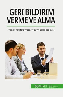 Geri bildirim verme ve alma : Yapici elestiri vermenin ve almanin ozü