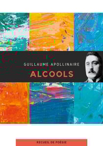 Alcools : un recueil de poèmes de Guillaume Apollinaire