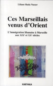 Ces marseillais venus d'orient - l'immigration libanaise à Marseille aux XIX et XX siècles