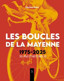 Les Boucles de la Mayenne 1975-2025  50 ans d'histoire(s)