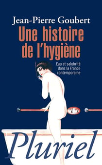 Une histoire de l'hygiene - eau et salubrité dans la France contemporaine