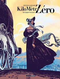 Kilomètre zéro Tome 1 : Une épopée ferroviaire