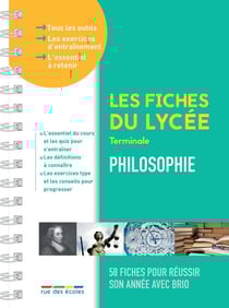 Les fiches du lycée : Philosophie : Terminale - 58 fiches pour réussir son année avec brio