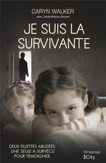 Je suis la survivante - deux fillettes abusées. une seule a survécu pour témoigner