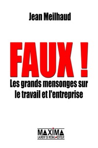 Faux ! les grands mensonges sur le travail et l'entreprise