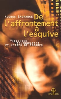 De l'affrontement à l'esquive - Violences,   délinquances et usages de drogues