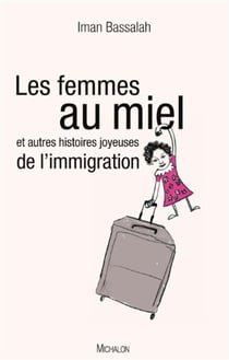 Les femmes au miel - et autres histoires joyeuses de l'immigration