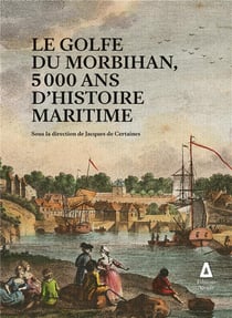 Le Golfe du Morbihan - 5000 ans d'histoire maritime