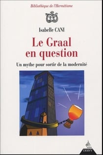 Le Graal en question - Un mythe pour sortir de la modernité