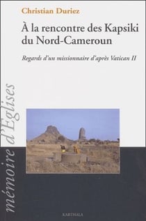 À la rencontre des Kapsiki du nord-Cameroun - regards d'un missionnaire d'apres vatican II