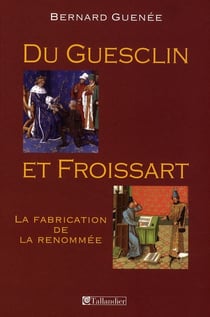 Du guesclin et froissart-la fabrication de la renommee