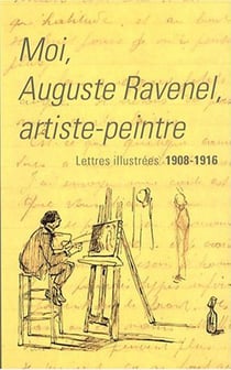 Moi, auguste ravenel artiste-peintre - lettres illustrees 1908-1916