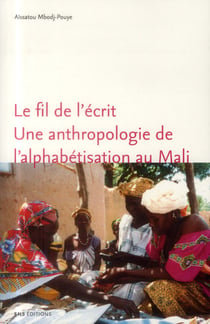 Le Fil de l'écrit. Une anthropologie de l'alphabétisation au Mali