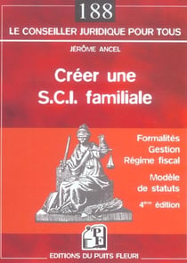 Creer une s.c.i. familiale - formalites, gestion, regime fiscal, modeles de statuts (4e edition)