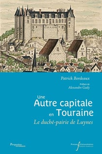 Une autre capitale en Touraine : Le duché-pairie de Luynes