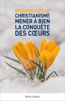 Christianisme : Mener à bien la conquête des coeurs - Pour une Nouvelle Evangélisation adaptée à notre époque