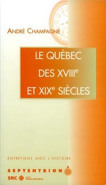 Le quebec aux xviiie et xixe s entretiens avec l histoire v 05