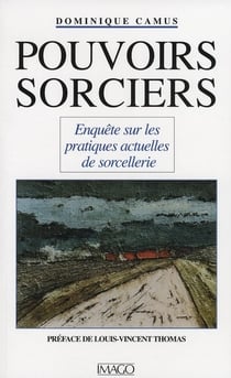 Pouvoirs sorciers - enquête sur les pratiques actuelles de sorcellerie
