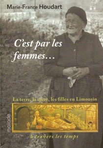 C'est par les femmes.... la terre, la mère, les filles en Limousin à travers les temps