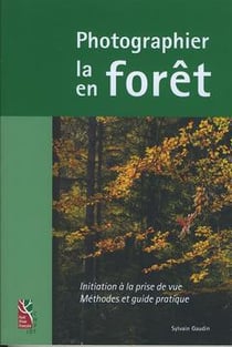 Photographier la forêt, photographier en forêt : Initiation à la prise de vue, méthode et guide pratique