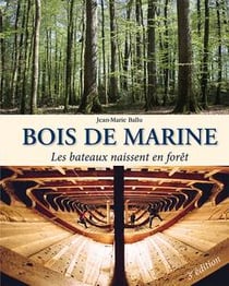 Bois de marine - les bateaux naissent en forêt (3e édition, revue et augmentée)