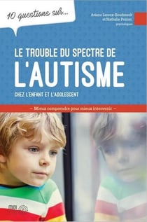 10 questions sur... : Le trouble du spectre de l'autisme chez l'enfant et l'adolescent : Mieux comprendre pour mieux intervenir