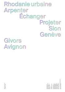 Rhodanie urbaine : Arpenter, échanger, projeter / Sion, Genève, Givors, Avignon