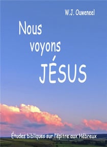 Nous voyons jésus - études bibliques sur l'épitre aux hébreux