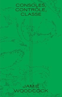 Consoles, Contrôle, Classe : Enquête ouvrière dans l'industrie des jeux vidéo